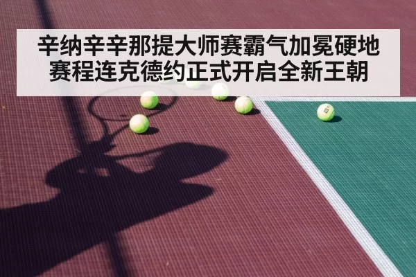 辛纳辛辛那提大师赛霸气加冕硬地赛程连克德约正式开启全新王朝